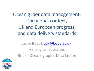 Ocean glider data management: The global context, UK and European progress, and data delivery standards Justin Buck () + many collaborators