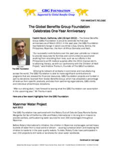 FOR IMMEDIATE RELEASE  The Global Benefits Group Foundation Celebrates One-Year Anniversary Foothill Ranch, California, USA (16 April 2012) – The Global Benefits Group (GBG) Foundation is proud to celebrate its first y