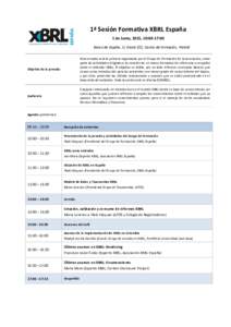 1ª Sesión Formativa XBRL España 1 de Junio, 2015, 10:00-17:00 Banco de España, C/ Alcalá 522, Centro de Formación. Madrid Objetivo de la jornada: