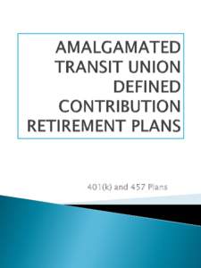 401(k) and 457 Plans  In the late ‘90s the Amalgamated Transit Union saw a need for adding a supplemental retirement plan to its arsenal of member benefits. Therefore in August of 1997