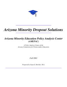 Arizona Minority Dropout Solutions Arizona Minority Education Policy Analysis Center (AMEPAC) A Policy Analysis Center of the Arizona Commission for Postsecondary Education