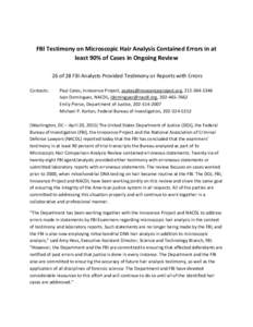 FBI Testimony on Microscopic Hair Analysis Contained Errors in at least 90% of Cases in Ongoing Review 26 of 28 FBI Analysts Provided Testimony or Reports with Errors Contacts:  Paul Cates, Innocence Project, pcates@inno