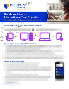 Healthcare Benefits Information at Your Fingertips Introducing Mobile Capabilities for members On-the-go access to your Meritain Health benefits Now you can get benefits information when and where you need it—right fro