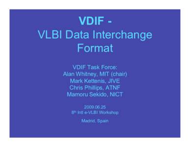 VDIF VLBI Data Interchange Format VDIF Task Force: Alan Whitney, MIT (chair) Mark Kettenis, JIVE Chris Phillips, ATNF