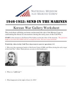 [removed]: SEND IN THE MARINES Korean War Gallery Worksheet This worksheet will help you better understand the role of the Marine Corps in confronting the threat of communism during the early years of the Cold War. START