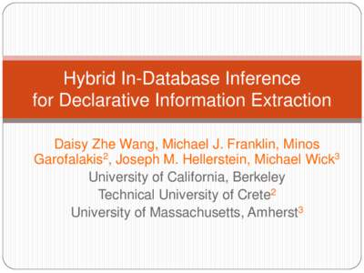 Hybrid In-Database Inference for Declarative Information Extraction Daisy Zhe Wang, Michael J. Franklin, Minos Garofalakis2, Joseph M. Hellerstein, Michael Wick3 University of California, Berkeley Technical University of