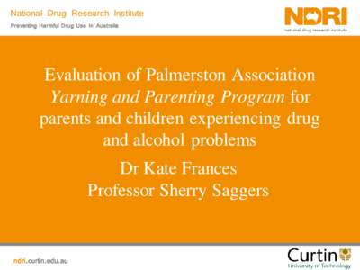 National Drug Research Institute Preventing Harmful Drug Use in Australia Evaluation of Palmerston Association Yarning and Parenting Program for parents and children experiencing drug