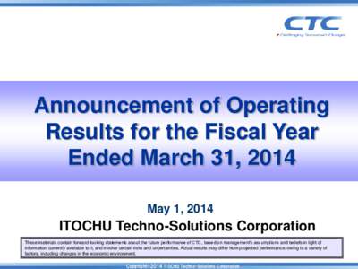 Announcement of Operating Results for the Fiscal Year Ended March 31, 2014 May 1, 2014  ITOCHU Techno-Solutions Corporation
