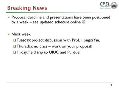 Breaking News Ø  Proposal deadline and presentations have been postponed by a week – see updated schedule online J Ø  Next week q  Tuesday: project discussion with Prof. Hongxi Yin. q  Thursday: no class – 