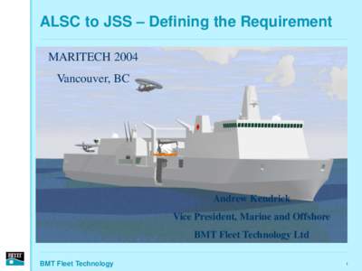 ALSC to JSS – Defining the Requirement MARITECH 2004 Vancouver, BC Andrew Kendrick Vice President, Marine and Offshore