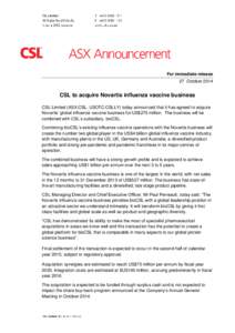 For immediate release 27 October 2014 CSL to acquire Novartis influenza vaccine business CSL Limited (ASX:CSL; USOTC:CSLLY) today announced that it has agreed to acquire Novartis’ global influenza vaccine business for 