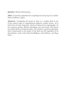 Speaker: Kristen Eisentraeger Title: A quantum algorithm for computing the unit group of a number field of arbitrary degree Abstract: Computing the group of units in a number field is one of the central tasks of computat