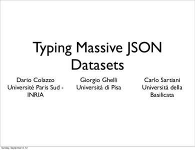 Typing Massive JSON Datasets Dario Colazzo Université Paris Sud INRIA  Sunday, September 9, 12