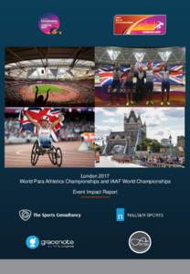 London 2017 World Para Athletics Championships and IAAF World Championships Event Impact Report London 2017 – World Para Athletics Championships and IAAF World Championships Event Impact Report