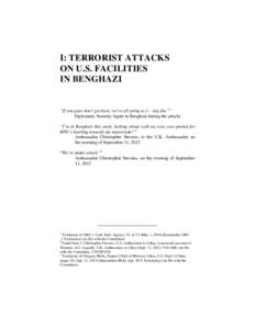 I: TERRORIST ATTACKS ON U.S. FACILITIES IN BENGHAZI “If you guys don’t get here, we’re all going to f----ing die.”1 Diplomatic Security Agent in Benghazi during the attacks