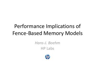 Performance Implications of Fence-Based Memory Models Hans-J. Boehm HP Labs  Simplified mainstream (Java, C++)