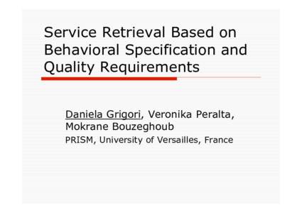 Service Retrieval Based on Behavioral Specification and Quality Requirements Daniela Grigori, Veronika Peralta, Mokrane Bouzeghoub PRISM, University of Versailles, France