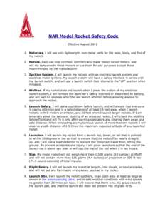 NAR Model Rocket Safety Code Effective AugustMaterials. I will use only lightweight, non-metal parts for the nose, body, and fins of my rocket. 2. Motors. I will use only certified, commercially made model rocke