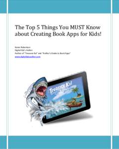 The Top 5 Things You MUST Know about Creating Book Apps for Kids! Karen Robertson Digital Kid’s Author Author of “Treasure Kai” and “Author’s Guide to Book Apps” www.digitalkidsauthor.com