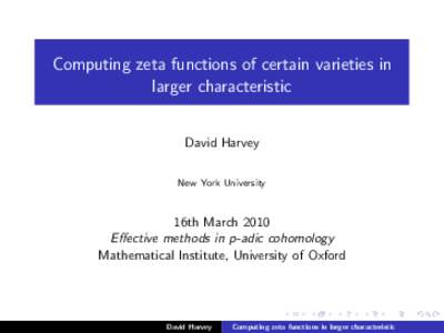 Computing zeta functions of certain varieties in larger characteristic David Harvey New York University  16th March 2010