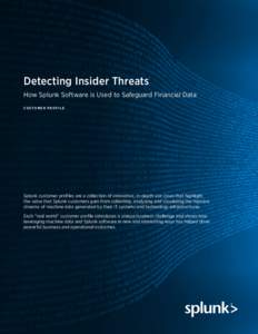 Detecting Insider Threats How Splunk Software is Used to Safeguard Financial Data C U S T O M E R p ro f i l e Splunk customer profiles are a collection of innovative, in-depth use cases that highlight the value that Spl