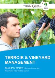 TERROIR & VINEYARD MANAGEMENT March 6th to 10th 2017 in Bordeaux Sciences Agro An exclusive 5-day modular course !  TERROIR & VINEYARD MANAGEMENT