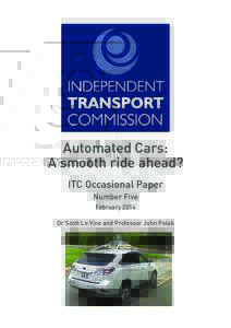 Automated Cars: A smooth ride ahead? ITC Occasional Paper Number Five February 2014 Dr Scott Le Vine and Professor John Polak