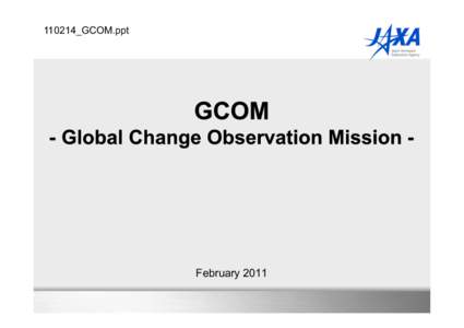 110214_GCOM.ppt
  February 2011   Demonstrate long-term global observation of various geophysical parameters for understanding climate variability and water cycle.