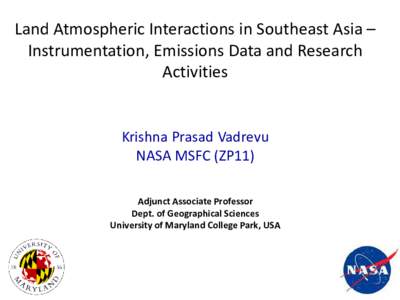 Land Atmospheric Interactions in Southeast Asia – Instrumentation, Emissions Data and Research Activities Krishna Prasad Vadrevu NASA MSFC (ZP11) Adjunct Associate Professor
