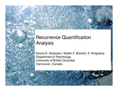 Recurrence Quantification Analysis    Nicola N. Anderson, Walter F. Bischof, A. Kingstone  Department of Psychology  University of British Columbia 