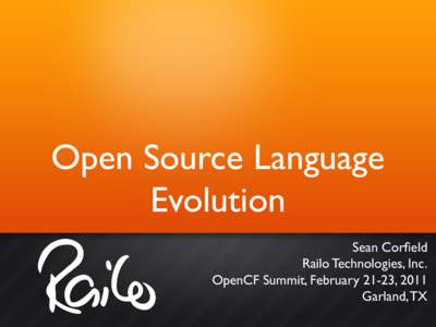 Open Source Language Evolution Sean Corfeld Railo Technologies, Inc. OpenCF Summit, February 21-23, 2011 Garland, TX