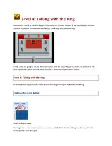 Level 4: Talking with the King Welcome to Level 4 of the RPG Maker VX Introductory Course. In Level 3, we used the Quick Event Creation function to connect the Good King’s Castle map with the Field map. In this Level, 