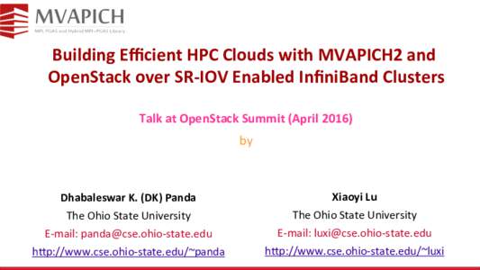 Building	
  Eﬃcient	
  HPC	
  Clouds	
  with	
  MVAPICH2	
  and	
   OpenStack	
  over	
  SR-­‐IOV	
  Enabled	
  InﬁniBand	
  Clusters	
   Talk	
  at	
  OpenStack	
  Summit	
  (April	
  2016)	
  