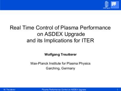 ASDEX Upgrade  Real Time Control of Plasma Performance on ASDEX Upgrade and its Implications for ITER Wolfgang Treutterer