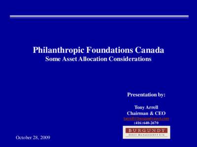 Philanthropic Foundations Canada Some Asset Allocation Considerations Presentation by: Tony Arrell Chairman & CEO
