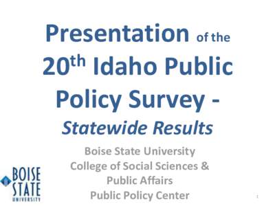 Presentation of the th 20 Idaho Public Policy Survey Statewide Results Boise State University College of Social Sciences &