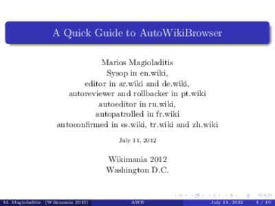 A Quick Guide to AutoWikiBrowser Marios Magioladitis Sysop in en.wiki, editor in ar.wiki and de.wiki, autoreviewer and rollbacker in pt.wiki autoeditor in ru.wiki,