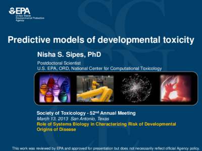 Predictive models of developmental toxicity Nisha S. Sipes, PhD Postdoctoral Scientist U.S. EPA, ORD, National Center for Computational Toxicology  Society of Toxicology - 52nd Annual Meeting
