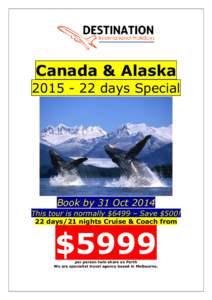 Canada & Alaska[removed]days Special Book by 31 Oct 2014 This tour is normally $6499 – Save $500! 22 days/21 nights Cruise & Coach from