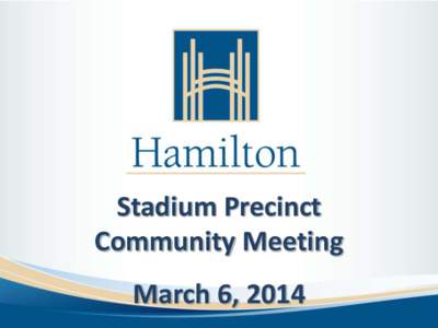 Stadium Precinct Community Meeting March 6, 2014 Agenda 1. Welcome and Introductions by Paul Johnson