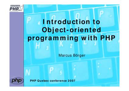 Introduction to Object-oriented programming with PHP Marcus Börger  PHP Quebec conference 2007
