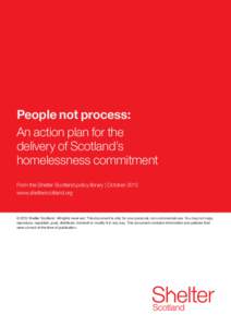 People not process: An action plan for the delivery of Scotland’s homelessness commitment From the Shelter Scotland policy library | October 2013 www.shelterscotland.org