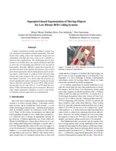 Superpixel-based Segmentation of Moving Objects for Low Bitrate ROI Coding Systems Holger Meuel, Matthias Reso, J¨orn Jachalsky* , J¨orn Ostermann * Institut f¨ur Informationsverarbeitung Technicolor Research & Innova