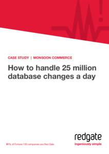 CASE STUDY | MONSOON COMMERCE  How to handle 25 million database changes a day  91% of Fortune 100 companies use Red Gate