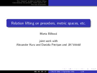 The “classical” problem of relation lifting Generalisation for preorders, metric spaces, etc. The case of preorders Relation lifting on preorders, metric spaces, etc. Marta B´ılkov´a