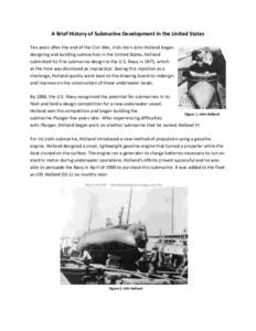 A Brief History of Submarine Development in the United States Ten years after the end of the Civil War, Irish-born John Holland began designing and building submarines in the United States. Holland submitted his first su