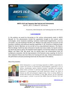 ANSYS v16.0 Low Frequency: New Features and Enhancements April 07, 2015 | 11.00am IST | 60 minutes Presented by: Ashish Deshpande, Lead Technology Specialist, ANSYS India CLICK TO REGISTER