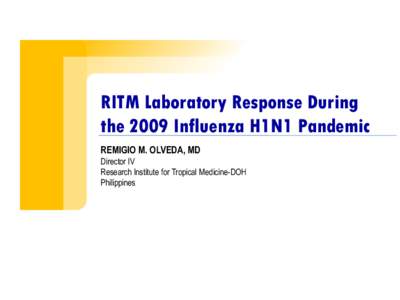 RITM Laboratory Response During the 2009 Influenza H1N1 Pandemic REMIGIO M. OLVEDA, MD Director IV Research Institute for Tropical Medicine-DOH Philippines