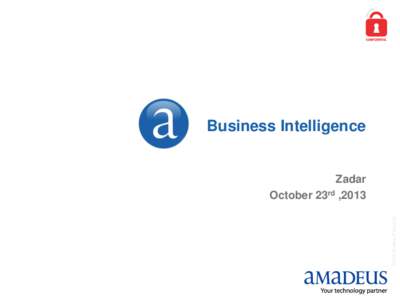 Business Intelligence  © 2013 Amadeus IT Group SA Zadar October 23rd ,2013