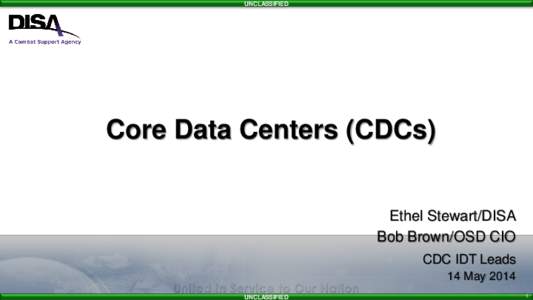 UNCLASSIFIED  Core Data Centers (CDCs) Ethel Stewart/DISA Bob Brown/OSD CIO CDC IDT Leads